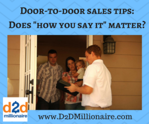 door to door sales, selling door to door, marketing door to door, door to door marketing, how you say it, does how you say it matter, what you say, sales tips, sales training